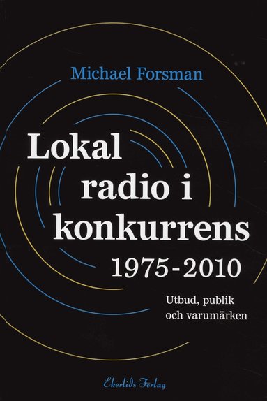 bokomslag Lokal radio i konkurrens 1975-2010 : Utbud, publik och varumärken