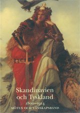 bokomslag Skandinavien och Tyskland - Möten och vänskapsband 1800-1914 (Utställningskatalog)