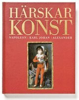 bokomslag Härskarkonst. Napoleon, Karl Johan och Alexander