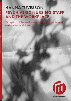 Hanna Tuvesson - Psychiatric nursing staff and the workplace : perceptions of the ward atmosphere, psychosocial work environment, and stress, Häftad