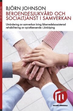 Björn Johnson - Beroendesjukvård och socialtjänst i samverkan : utvärdering av samverkan kring läkemedelsassisterad rehabilitering av opiatberoende i Jönköping, Häftad