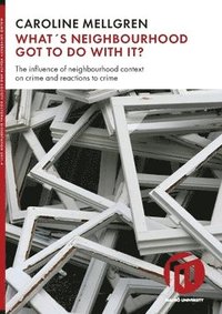 bokomslag What's neighbourhood got to do with it? : the influence of neighbourhood context on crime and reactions to crime