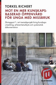 Torkel Richert - Mot en mer kunskapsbaserad öppenvård för unga med missbruk : slutrapport för ett trestadsprojekt kring kunskapsutveckling, erfarenhetsutbyte och systematisk dokumentation, Häftad