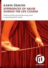 bokomslag Experiences of abuse during the life course : disclosure and the care provided among women in a general psychiatric context