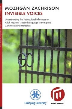 Invisible voices : understanding the sociocultural influences on adult migrants second language learning and communicative interaction 1