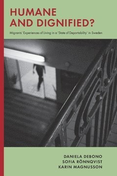 bokomslag Humane and dignified : migrants' experiences of living in a 'state of deportability' in Sweden