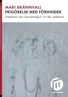 Mari Brännvall - Frigörelse med förhinder : om polisanmälan när kvinnor tar sig ur mäns våld i nära relationer, Häftad