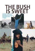 bokomslag The Bush Is Sweet: Globalization, Identity and Power Among Wodaabe Fulani in Niger