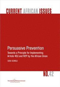 bokomslag Persuasive Prevention Towards a Principle for Implementing Article 4(h) and R2P by the African Union