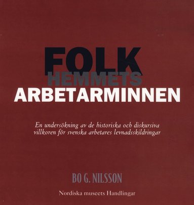 bokomslag Folkhemmets arbetarminnen : en undersökning av de historiska och diskursiva villkoren för svenska arbetares levnadsskildringar