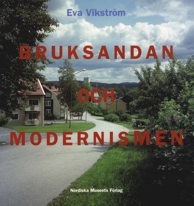 bokomslag Bruksandan och modernismen : brukssamhälle och folkhemsbygge i Bergslagen 1935-1975
