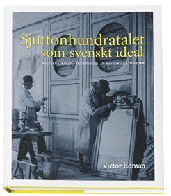 Victor Edman - Sjuttonhundratalet som svenskt ideal : moderna rekonstruktioner av historiska miljöer, Inbunden