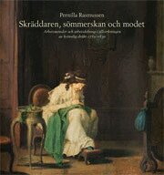 Pernilla Rasmussen - Skräddaren, sömmerskan och modet : arbetsmetoder och arbetsdelning i tillverkningen av kvinnlig dräkt 1770-1830, Häftad