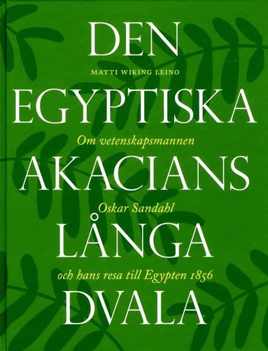 bokomslag Den egyptiska akacians långa dvala : om vetenskapsmannen Oskar Sandahl och hans resa till Egypten 1856