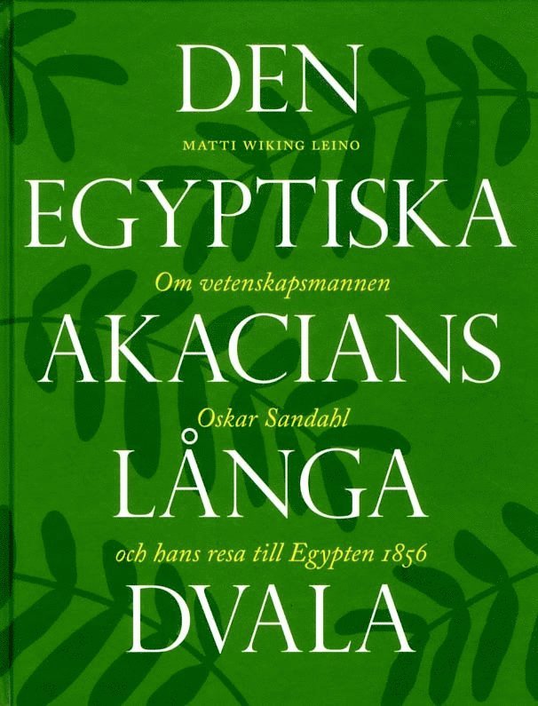 Den egyptiska akacians långa dvala : om vetenskapsmannen Oskar Sandahl och hans resa till Egypten 1856 1