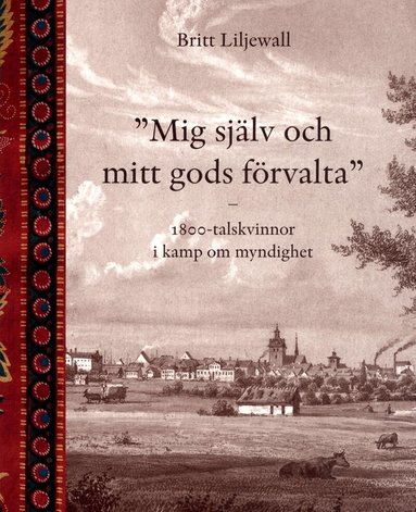 Britt Liljewall - Mig själv och mitt gods förvalta : 1800-tals kvinnor i kamp om myndighet, Häftad