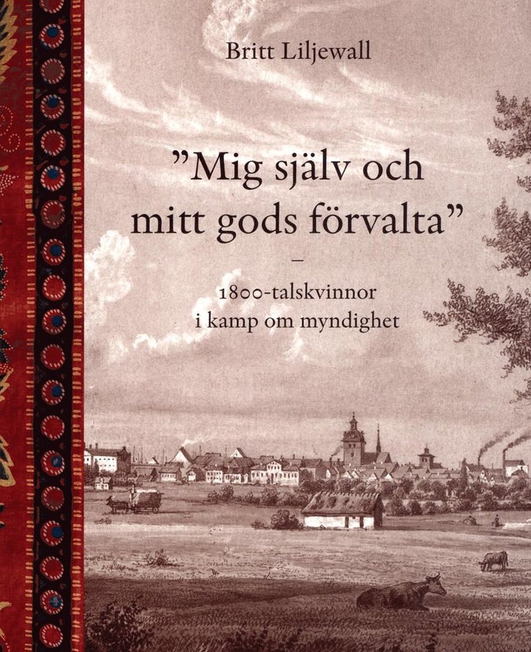 Mig själv och mitt gods förvalta : 1800-tals kvinnor i kamp om myndighet 1