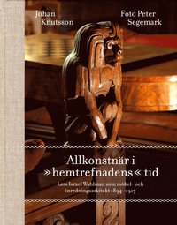 bokomslag Allkonstnär i "hemtrefnadens" tid : Lars Israel Wahlman som möbel- och inredningsarkitekt 1894-1917
