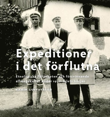 bokomslag Expeditioner i det förflutna : etnologiska fältarbeten och försvinnande allmogekultur under 1900-talets början