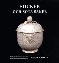 bokomslag Socker och söta saker : en kulturhistorisk studie av sockerkonsumtionen i Sverige