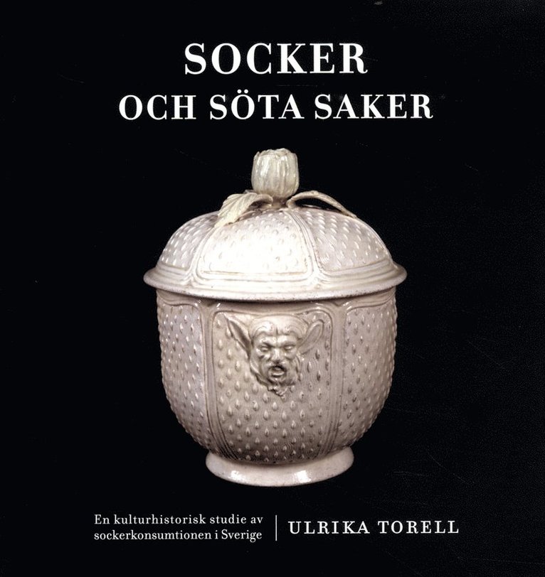Ulrika Torell - Socker och söta saker : en kulturhistorisk studie av sockerkonsumtionen i Sverige, Häftad