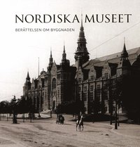 bokomslag Nordiska museet : berättelsen om byggnaden