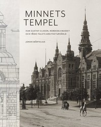 bokomslag Minnets tempel: Isak Gustaf Clason, Nordiska museet och 1800-talets arkitekturvärld