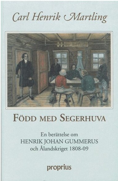 Carl Henrik Martling - Född med Segerhuva : en Berättelse om Henrik Johan Gummerus och Ålandskrige, Häftad