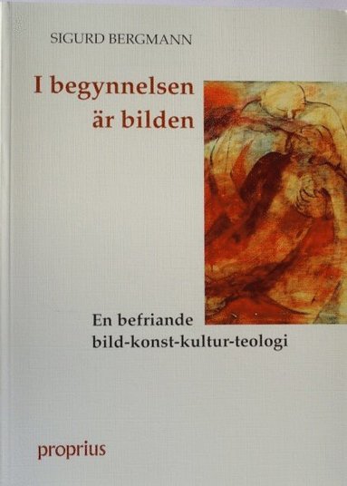 bokomslag I begynnelsen är bilden : en befriande bild-konst-kultur-teologi