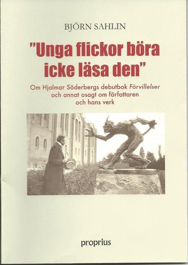 Björn Sahlin - Unga flickor böra icke läsa den : om Hjalmar Söderbergs debutbok Förvillelser och annat sagt om författaren och hans verk, Häftad