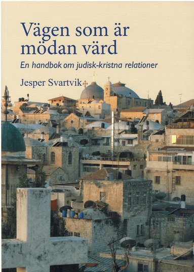 Jesper Svartvik - Vägen som är mödan värd. Handbok om judisk-kristna relationer, Häftad