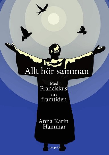 Anna Karin Hammar - Allt hör samman - Med Franciskus in i framtiden, Häftad