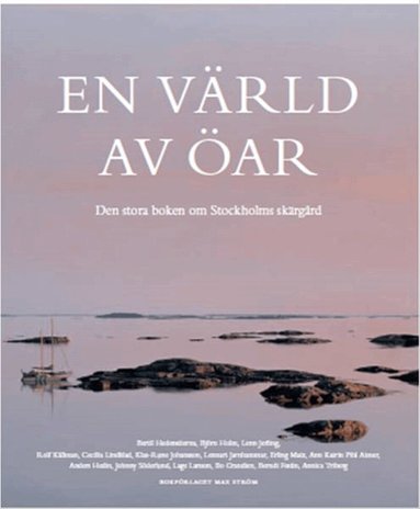 Ann Katrin Pihl Atmer, Berndt Festin, Bo Grandien, Bertil Hedenstierna, Anders Hedin, Björn Holm, Klas-Rune Johansson, Lennart Jarnhammar, Lage Larsson, Cecilia Lindblad, Erling Matz, Johnny Söderlund, Rolf Källman, Lenn Jerling - En värld av öar : den stora boken om Stockholms skärgård, Inbunden