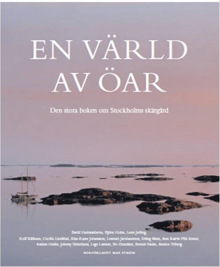 Ann Katrin Pihl Atmer, Berndt Festin, Bo Grandien, Bertil Hedenstierna, Anders Hedin, Björn Holm, Klas-Rune Johansson, Lennart Jarnhammar, Lage Larsson, Cecilia Lindblad, Erling Matz, Johnny Söderlund, Rolf Källman, Lenn Jerling - En värld av öar : den stora boken om Stockholms skärgård, Inbunden