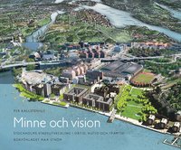bokomslag Minne och vision : Stockholms stadsutveckling i dåtid, nutid och framtid