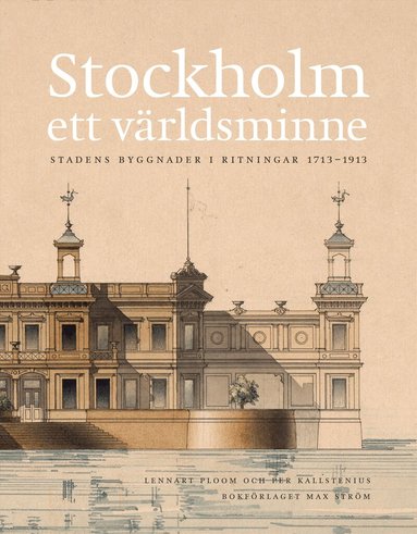 Per Kallstenius, Lennart Ploom - Stockholm - ett världsminne : stadens byggnader i ritningar 1713 - 1913, Inbunden