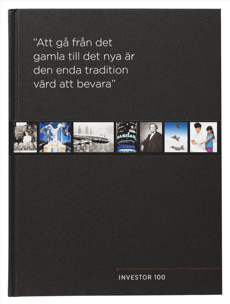 Investor 100 år : ""Att gå från det gamla till det nya är den enda tradition värd att bevara"" 1