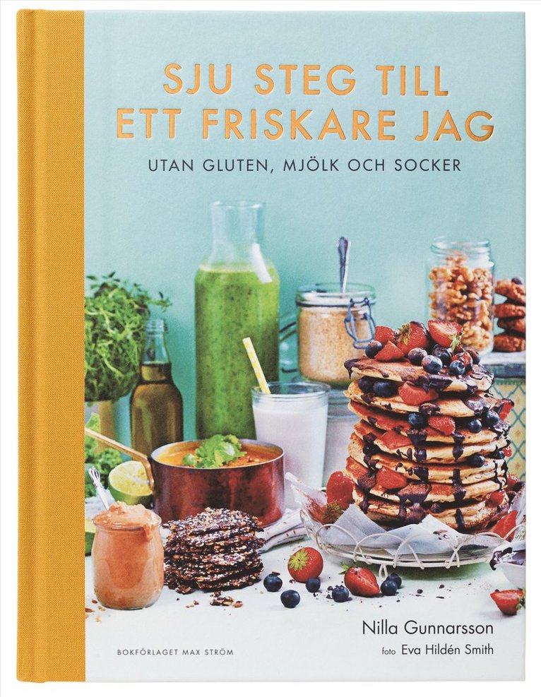 Nilla Gunnarsson - Sju steg till ett friskare jag : utan gluten, mjölk och socker, Inbunden