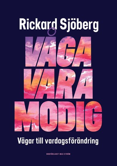 Rickard Sjöberg - Våga vara modig : vägar till vardagsförändring, Inbunden