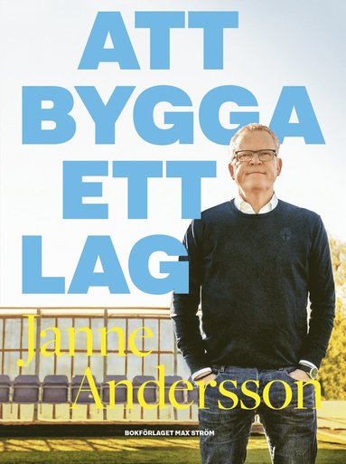 Att Bygga Ett Lag Janne Andersson Henrik Johnsson Bok Akademibokhandeln