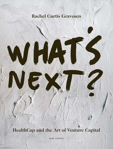 Rachel Curtis Gravesen - What's next? : HealthCap and the art of venture capital, Inbunden