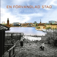 bokomslag En förvandlad stad : Stockholm förr och nu