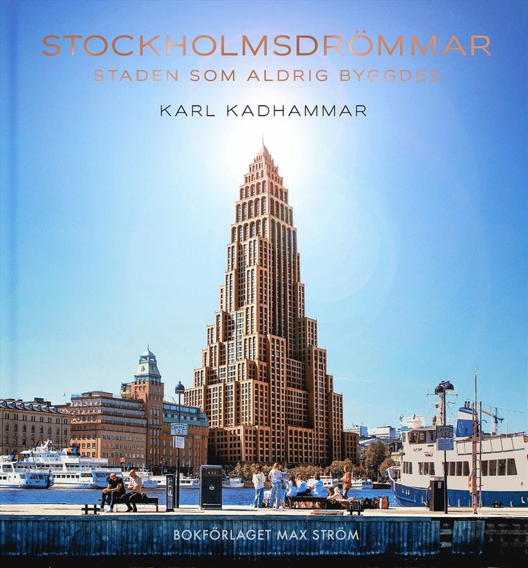 Karl Kadhammar - Stockholmsdrömmar : staden som aldrig byggdes, Inbunden