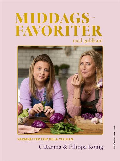 Catarina König, Filippa König - Middagsfavoriter med guldkant : varmrätter för hela veckan, Inbunden