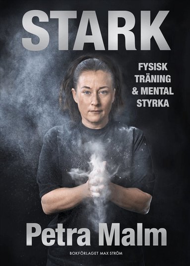 Petra Malm - Stark : fysisk träning och mental styrka, Inbunden
