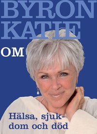 bokomslag Byron Katie om... Hälsa, sjukdom och död