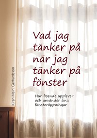 bokomslag Vad jag tänker på när jag tänker på fönster : hur boende upplever och använder sina fönsteröppningar