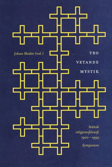 bokomslag Tro, vetande, mystik : svensk religionsfilosofi 1900-1999 : en antologi