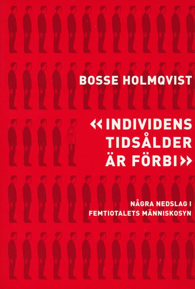 Bosse Holmqvist - Individens tidsålder är förbi : några nedslag i femtiotalets människosyn, Häftad