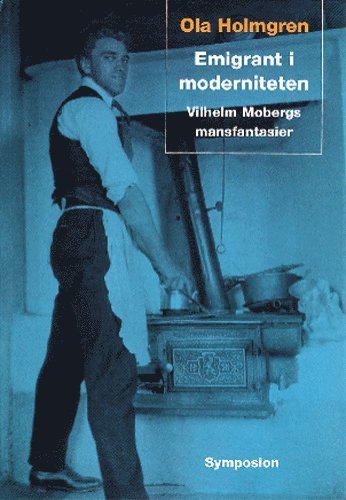 Emigrant i moderniteten : Vilhelm Mobergs mansfantasier 1